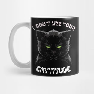I Don't Like Your Cattitude Mug